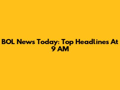 BOL News Today: Top Headlines At 9 AM
