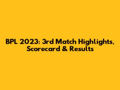 BPL 2023: 3rd Match Highlights, Scorecard & Results