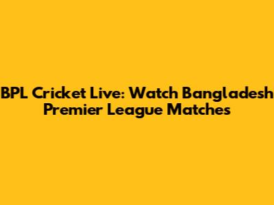 BPL Cricket Live: Watch Bangladesh Premier League Matches
