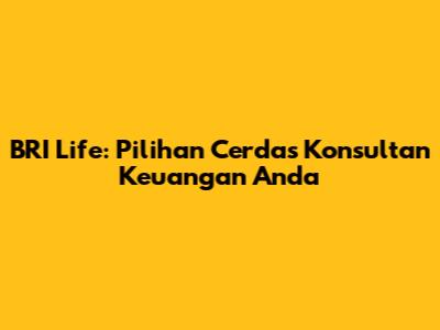 BRI Life: Pilihan Cerdas Konsultan Keuangan Anda