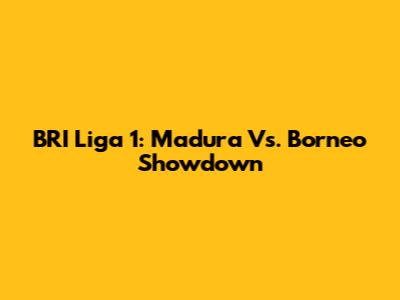 BRI Liga 1: Madura Vs. Borneo Showdown