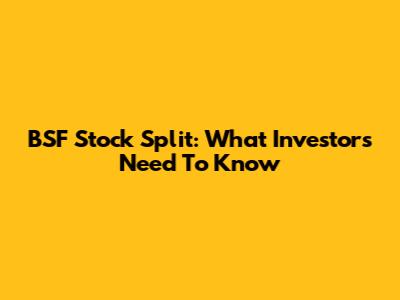 BSF Stock Split: What Investors Need To Know