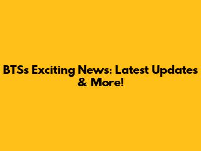 BTS's Exciting News: Latest Updates & More!