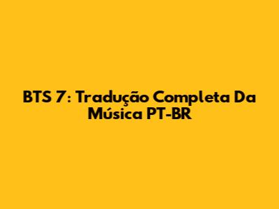 BTS '7': Tradução Completa Da Música PT-BR