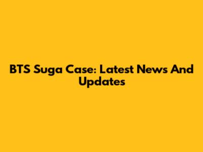 BTS Suga Case: Latest News And Updates