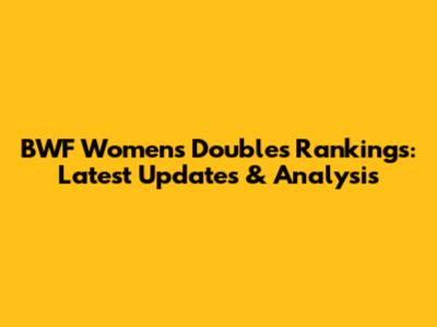 BWF Women's Doubles Rankings: Latest Updates & Analysis