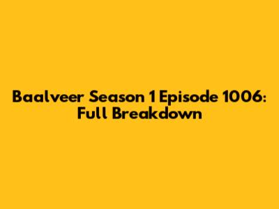 Baalveer Season 1 Episode 1006: Full Breakdown