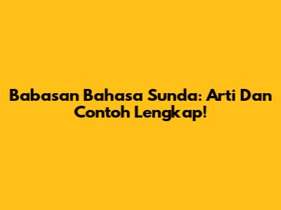 Babasan Bahasa Sunda: Arti Dan Contoh Lengkap!