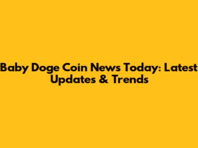 Baby Doge Coin News Today: Latest Updates & Trends