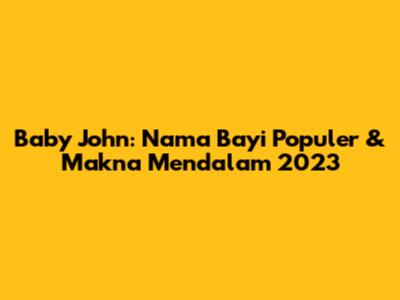 Baby John: Nama Bayi Populer & Makna Mendalam 2023