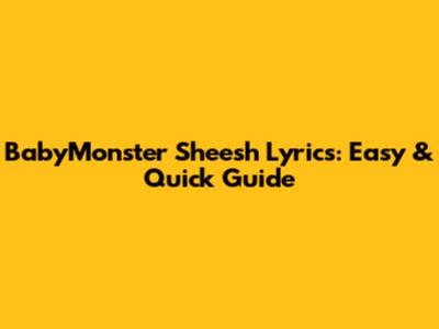 BabyMonster "Sheesh" Lyrics: Easy & Quick Guide