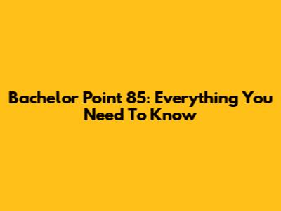 Bachelor Point 85: Everything You Need To Know