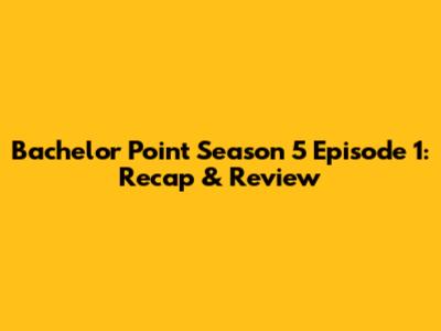 Bachelor Point Season 5 Episode 1: Recap & Review