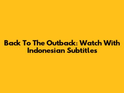 Back To The Outback: Watch With Indonesian Subtitles