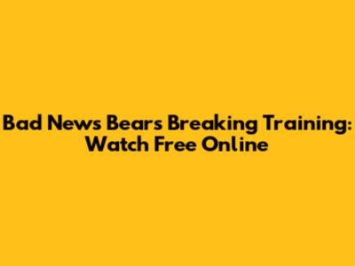 Bad News Bears Breaking Training: Watch Free Online