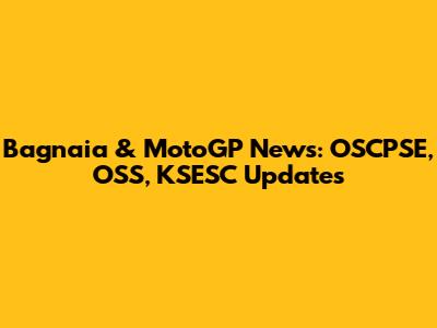Bagnaia & MotoGP News: OSCPSE, OSS, KSESC Updates