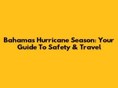 Bahamas Hurricane Season: Your Guide To Safety & Travel
