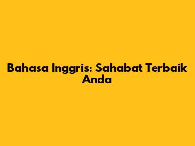 Bahasa Inggris: Sahabat Terbaik Anda
