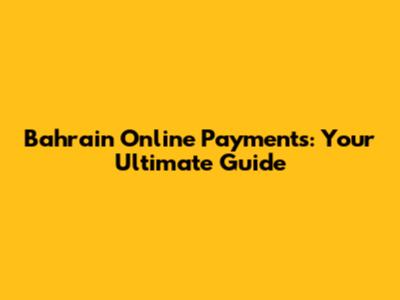 Bahrain Online Payments: Your Ultimate Guide