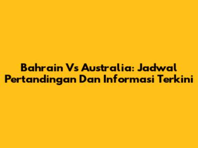 Bahrain Vs Australia: Jadwal Pertandingan Dan Informasi Terkini