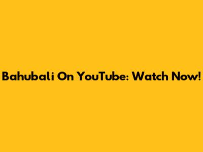 Bahubali On YouTube: Watch Now!
