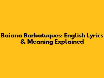 Baiana Barbatuques: English Lyrics & Meaning Explained