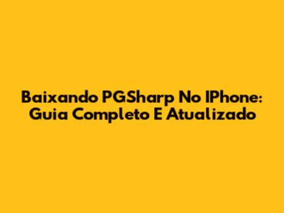 Baixando PGSharp No IPhone: Guia Completo E Atualizado