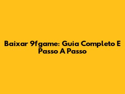 Baixar 9fgame: Guia Completo E Passo A Passo