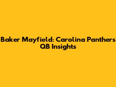 Baker Mayfield: Carolina Panthers QB Insights
