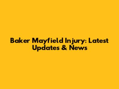Baker Mayfield Injury: Latest Updates & News