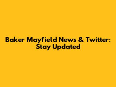 Baker Mayfield News & Twitter: Stay Updated