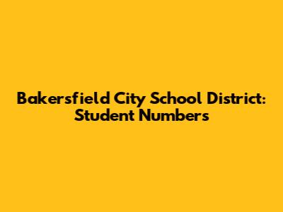 Bakersfield City School District: Student Numbers