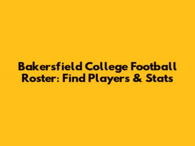 Bakersfield College Football Roster: Find Players & Stats