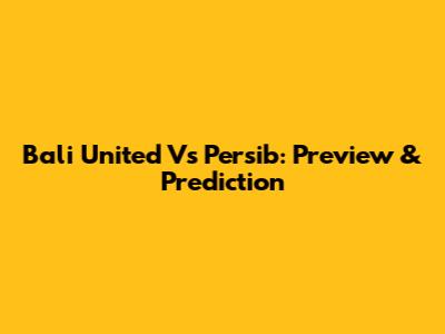 Bali United Vs Persib: Preview & Prediction