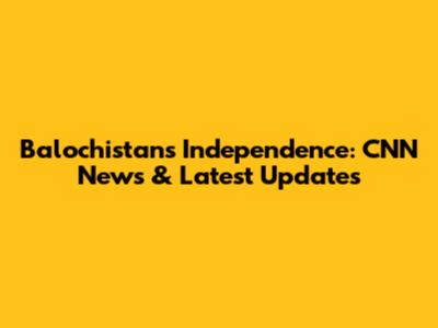 Balochistan's Independence: CNN News & Latest Updates