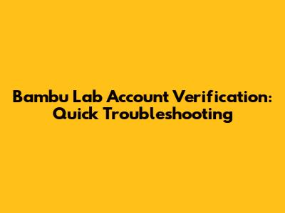 Bambu Lab Account Verification: Quick Troubleshooting
