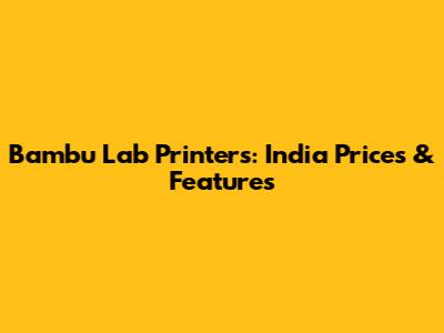 Bambu Lab Printers: India Prices & Features