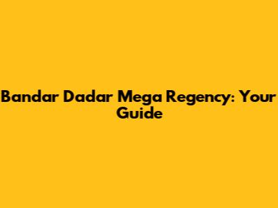 Bandar Dadar Mega Regency: Your Guide