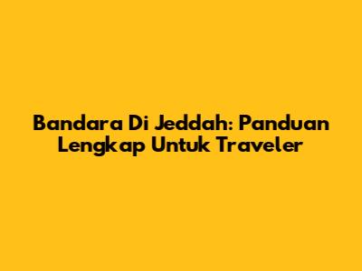 Bandara Di Jeddah: Panduan Lengkap Untuk Traveler