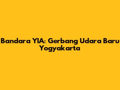 Bandara YIA: Gerbang Udara Baru Yogyakarta
