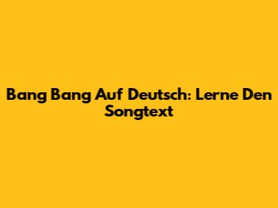 Bang Bang Auf Deutsch: Lerne Den Songtext