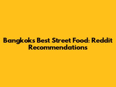 Bangkok's Best Street Food: Reddit Recommendations