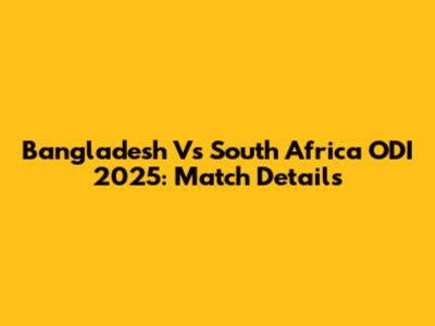 Bangladesh Vs South Africa ODI 2025: Match Details