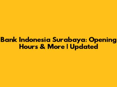 Bank Indonesia Surabaya: Opening Hours & More | Updated