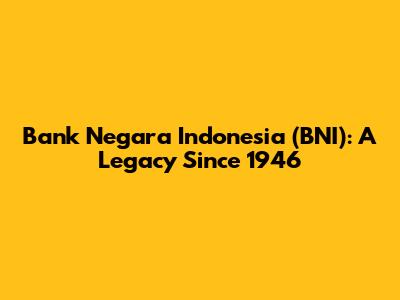 Bank Negara Indonesia (BNI): A Legacy Since 1946