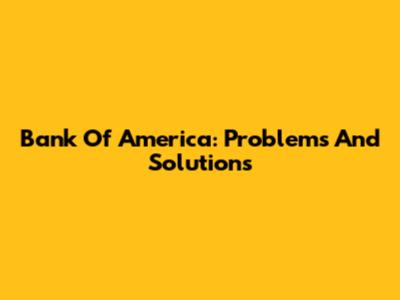 Bank Of America: Problems And Solutions