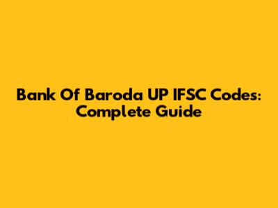 Bank Of Baroda UP IFSC Codes: Complete Guide