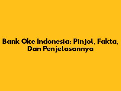 Bank Oke Indonesia: Pinjol, Fakta, Dan Penjelasannya