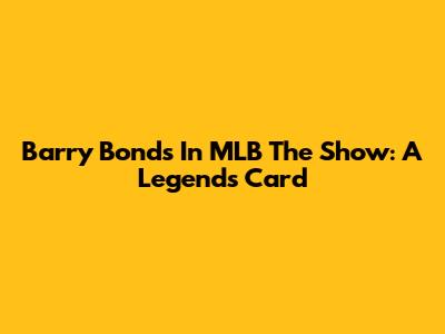 Barry Bonds In MLB The Show: A Legend's Card