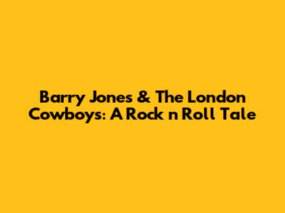 Barry Jones & The London Cowboys: A Rock 'n' Roll Tale